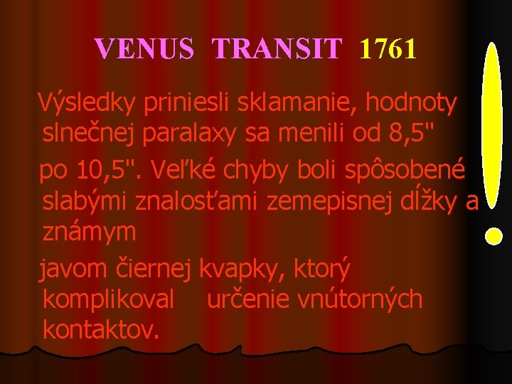 VENUS TRANSIT 1761 Výsledky priniesli sklamanie, hodnoty slnečnej paralaxy sa menili od 8, 5"