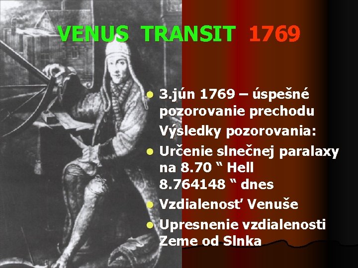 VENUS TRANSIT 1769 3. jún 1769 – úspešné pozorovanie prechodu Výsledky pozorovania: l Určenie