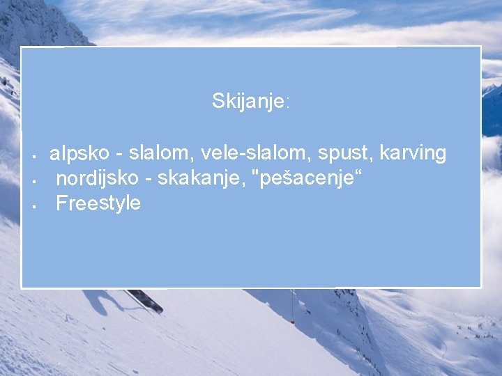 Skijanje: § § § alpsko - slalom, vele-slalom, spust, karving nordijsko - skakanje, "pešacenje“ Skijanje: § § § alpsko - slalom, vele-slalom, spust, karving nordijsko - skakanje, "pešacenje“