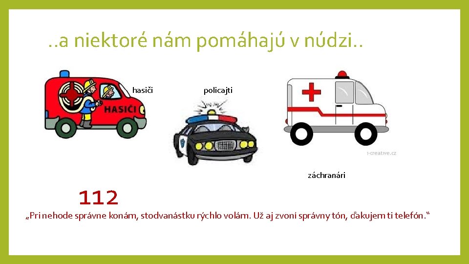 . . a niektoré nám pomáhajú v núdzi. . hasiči 112 policajti záchranári „Pri