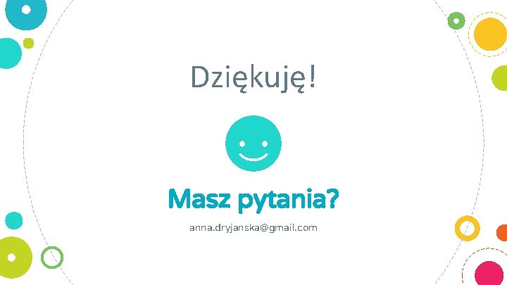 Dziękuję! Masz pytania? anna. dryjanska@gmail. com 