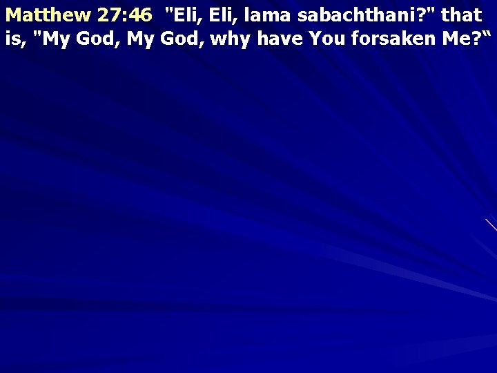 Matthew 27: 46 "Eli, lama sabachthani? " that is, "My God, why have You