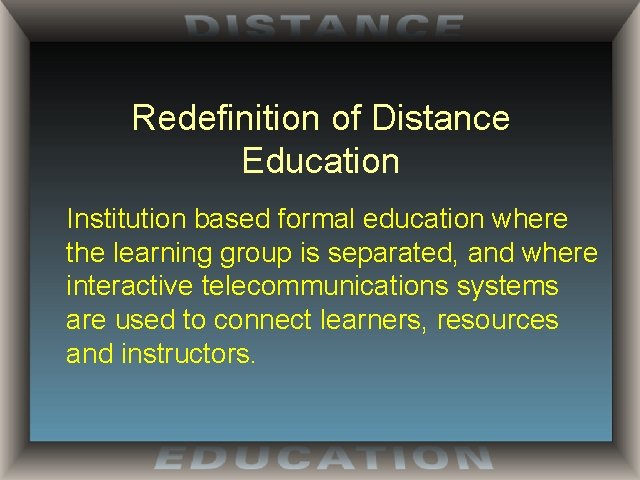 Redefinition of Distance Education Institution based formal education where the learning group is separated,