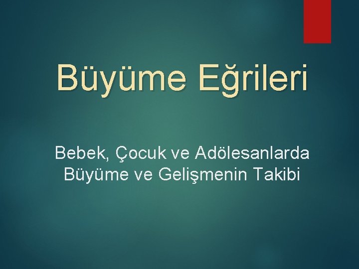 Büyüme Eğrileri Bebek, Çocuk ve Adölesanlarda Büyüme ve Gelişmenin Takibi 