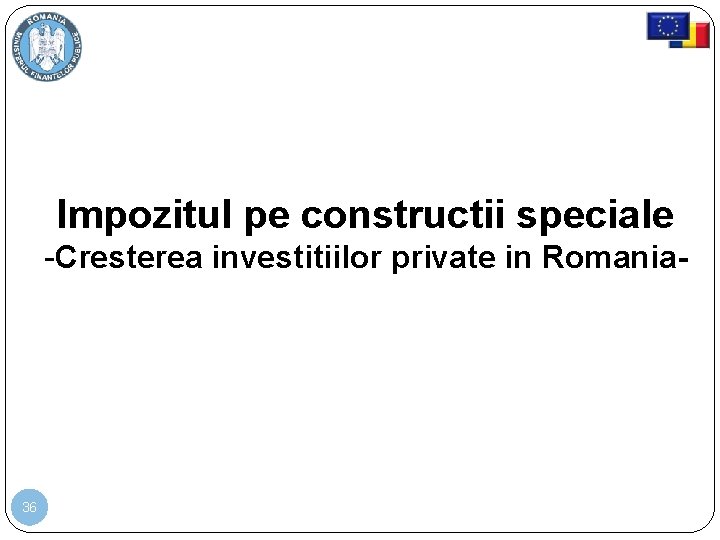 Impozitul pe constructii speciale -Cresterea investitiilor private in Romania- 36 