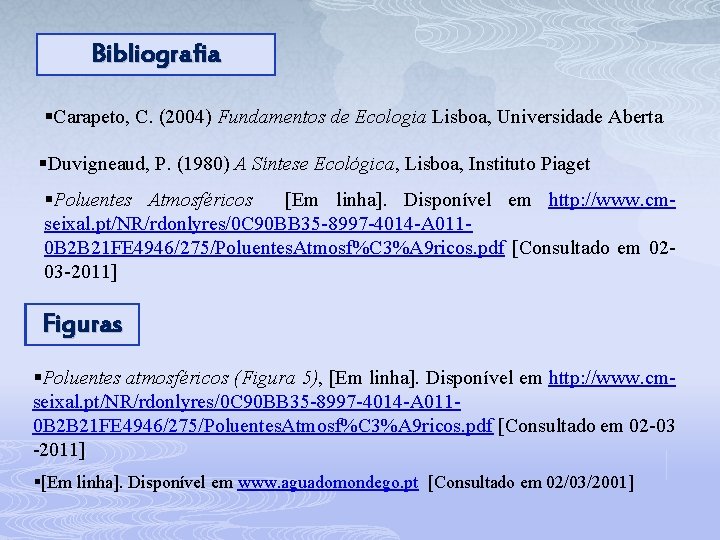 Bibliografia §Carapeto, C. (2004) Fundamentos de Ecologia Lisboa, Universidade Aberta §Duvigneaud, P. (1980) A