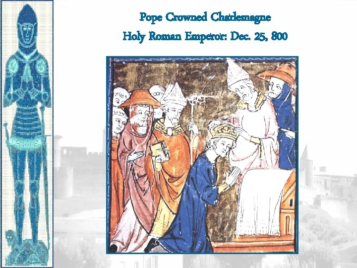 Pope Crowned Charlemagne Holy Roman Emperor: Dec. 25, 800 Pope Crowned Charlemagne Holy Roman Emperor: Dec. 25, 800