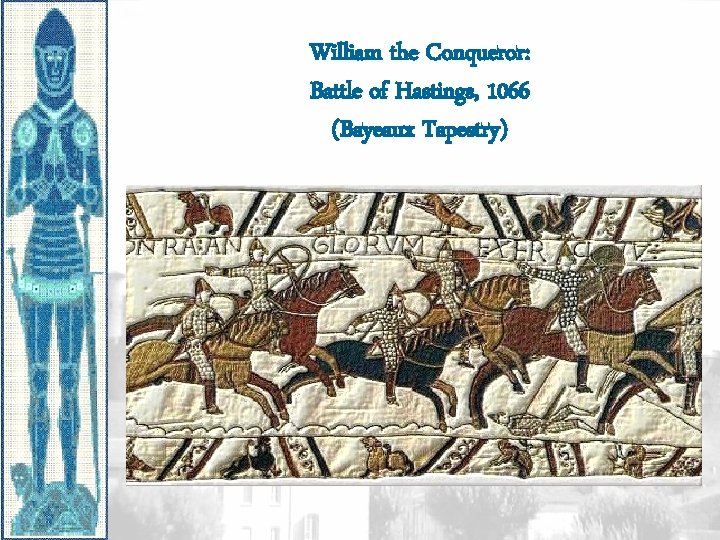 William the Conqueror: Battle of Hastings, 1066 (Bayeaux Tapestry) William the Conqueror: Battle of Hastings, 1066 (Bayeaux Tapestry)