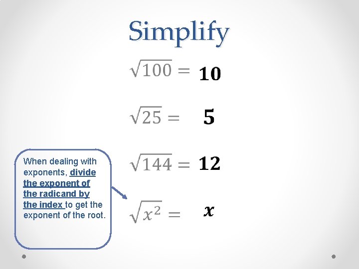Simplify • When dealing with exponents, divide the exponent of the radicand by the