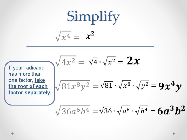 Simplify • If your radicand has more than one factor, take the root of