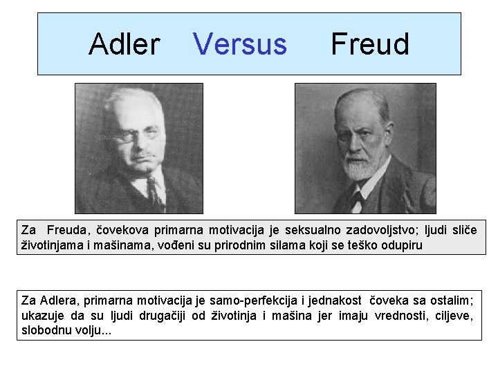 Adler Versus Freud Za Freuda, čovekova primarna motivacija je seksualno zadovoljstvo; ljudi sliče životinjama