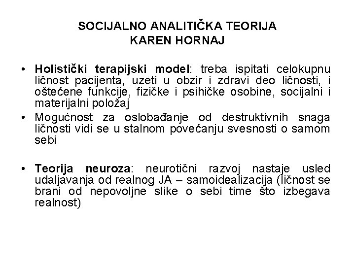 SOCIJALNO ANALITIČKA TEORIJA KAREN HORNAJ • Holistički terapijski model: treba ispitati celokupnu ličnost pacijenta,
