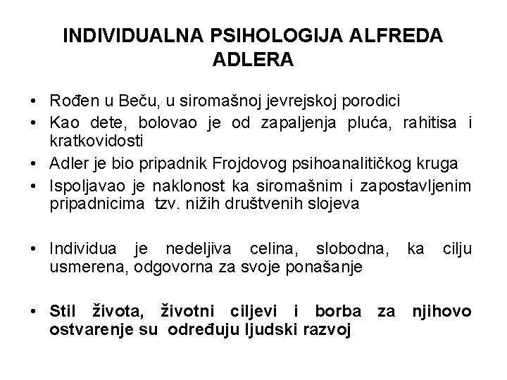 INDIVIDUALNA PSIHOLOGIJA ALFREDA ADLERA • Rođen u Beču, u siromašnoj jevrejskoj porodici • Kao