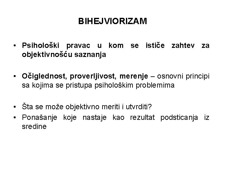 BIHEJVIORIZAM • Psihološki pravac u kom se ističe zahtev za objektivnošću saznanja • Očiglednost,