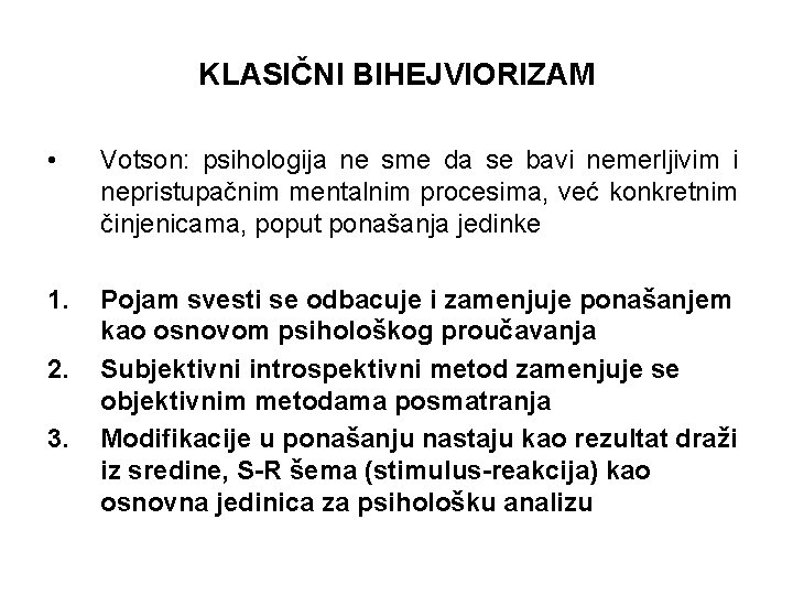 KLASIČNI BIHEJVIORIZAM • Votson: psihologija ne sme da se bavi nemerljivim i nepristupačnim mentalnim