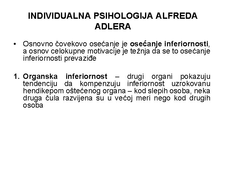 INDIVIDUALNA PSIHOLOGIJA ALFREDA ADLERA • Osnovno čovekovo osećanje je osećanje inferiornosti, a osnov celokupne