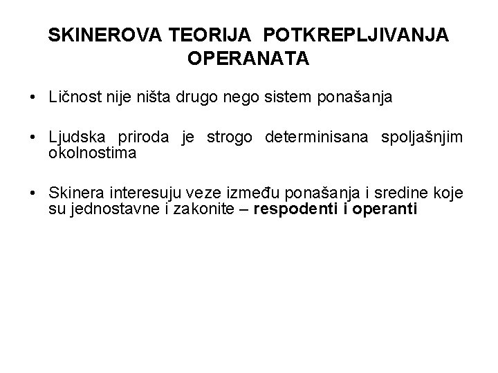 SKINEROVA TEORIJA POTKREPLJIVANJA OPERANATA • Ličnost nije ništa drugo nego sistem ponašanja • Ljudska