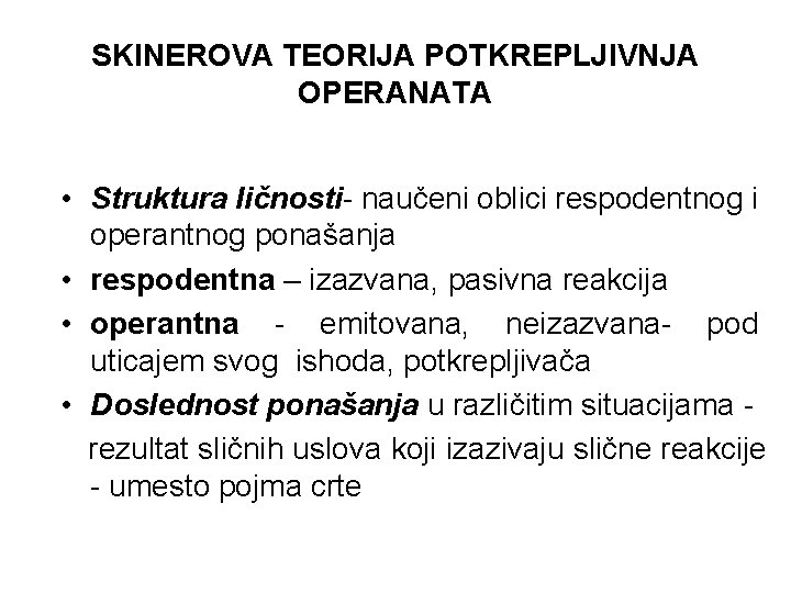 SKINEROVA TEORIJA POTKREPLJIVNJA OPERANATA • Struktura ličnosti- naučeni oblici respodentnog i operantnog ponašanja •