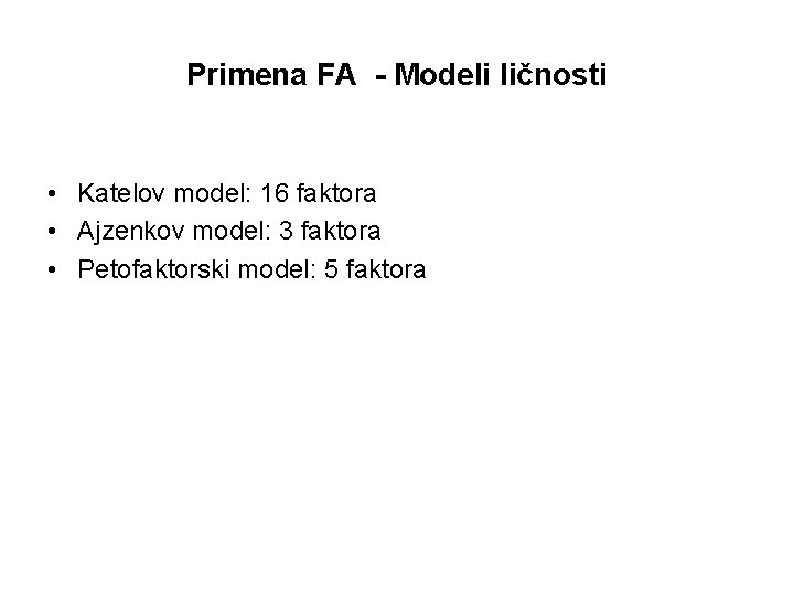 Primena FA - Modeli ličnosti • Katelov model: 16 faktora • Ajzenkov model: 3