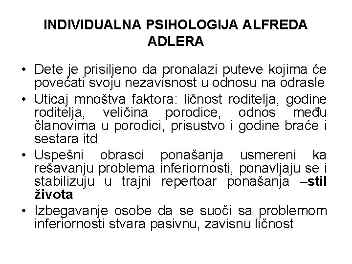 INDIVIDUALNA PSIHOLOGIJA ALFREDA ADLERA • Dete je prisiljeno da pronalazi puteve kojima će povećati