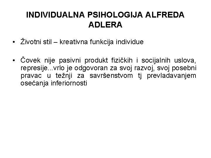 INDIVIDUALNA PSIHOLOGIJA ALFREDA ADLERA • Životni stil – kreativna funkcija individue • Čovek nije