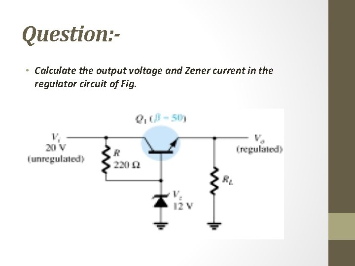 Question: • Calculate the output voltage and Zener current in the regulator circuit of