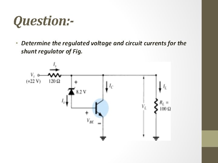 Question: • Determine the regulated voltage and circuit currents for the shunt regulator of