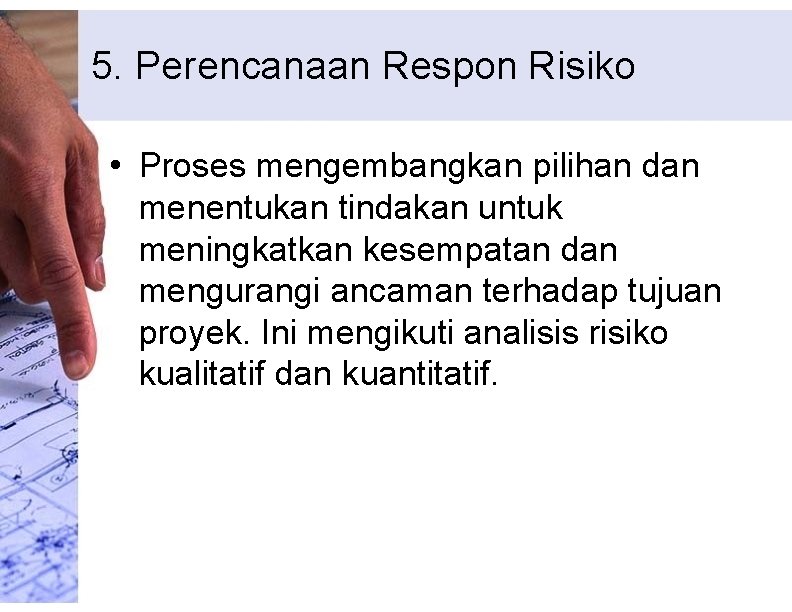 5. Perencanaan Respon Risiko • Proses mengembangkan pilihan dan menentukan tindakan untuk meningkatkan kesempatan