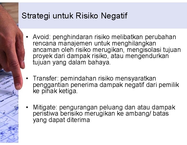 Strategi untuk Risiko Negatif • Avoid: penghindaran risiko melibatkan perubahan rencana manajemen untuk menghilangkan