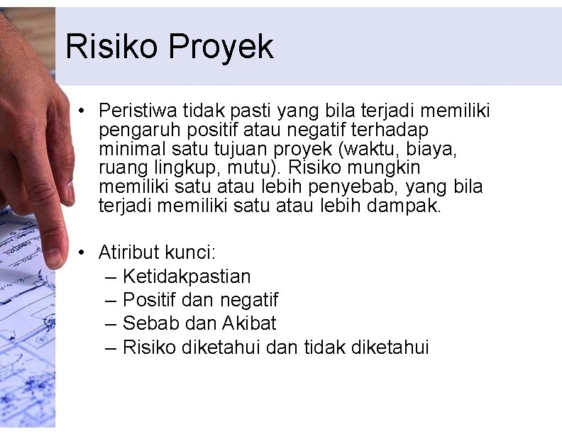 Risiko Proyek • Peristiwa tidak pasti yang bila terjadi memiliki pengaruh positif atau negatif