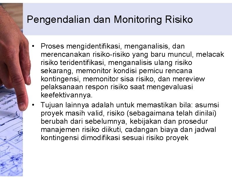 Pengendalian dan Monitoring Risiko • Proses mengidentifikasi, menganalisis, dan merencanakan risiko-risiko yang baru muncul,