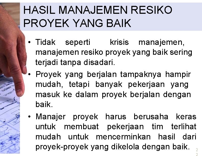 HASIL MANAJEMEN RESIKO PROYEK YANG BAIK • Tidak seperti krisis manajemen, manajemen resiko proyek