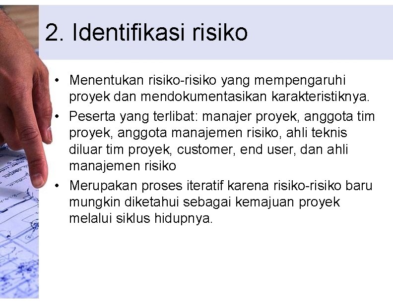 2. Identifikasi risiko • Menentukan risiko-risiko yang mempengaruhi proyek dan mendokumentasikan karakteristiknya. • Peserta