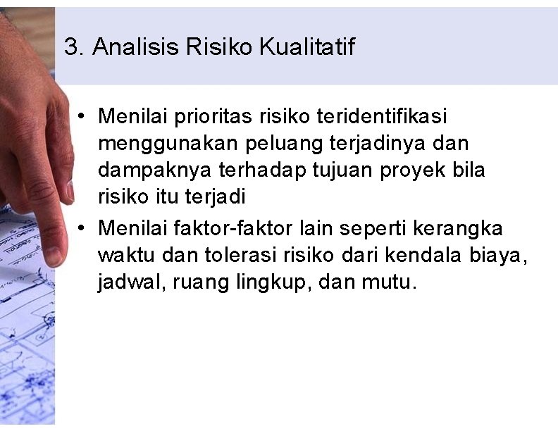 3. Analisis Risiko Kualitatif • Menilai prioritas risiko teridentifikasi menggunakan peluang terjadinya dan dampaknya