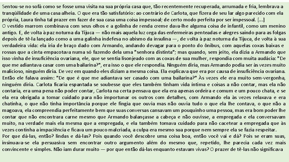 Sentou-se no sofá como se fosse uma visita na sua própria casa que, tão