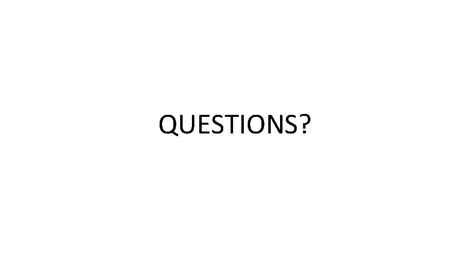 QUESTIONS? QUESTIONS?