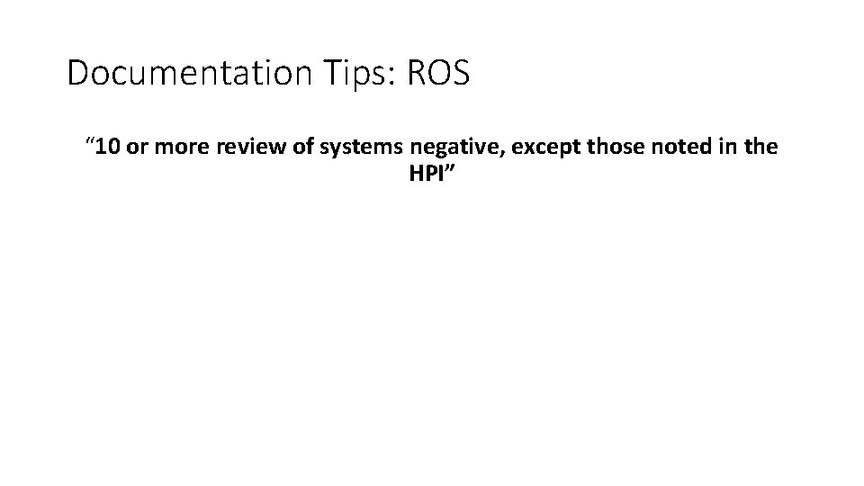 Documentation Tips: ROS “ 10 or more review of systems negative, except those noted Documentation Tips: ROS “ 10 or more review of systems negative, except those noted