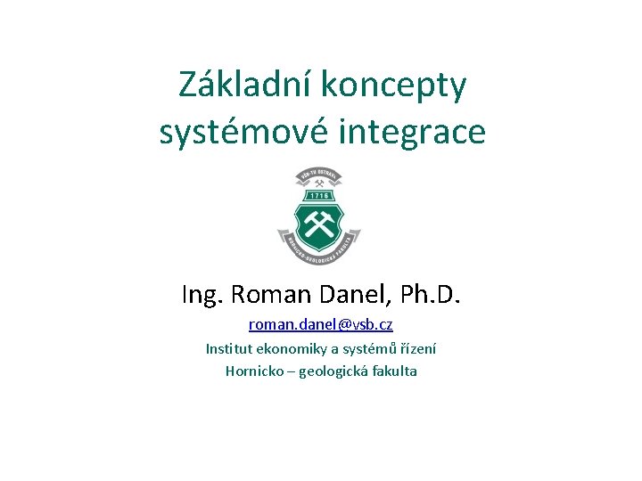 Základní koncepty systémové integrace Ing. Roman Danel, Ph. D. roman. danel@vsb. cz Institut ekonomiky