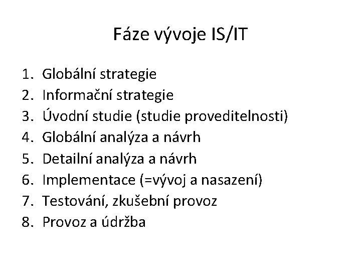 Fáze vývoje IS/IT 1. 2. 3. 4. 5. 6. 7. 8. Globální strategie Informační