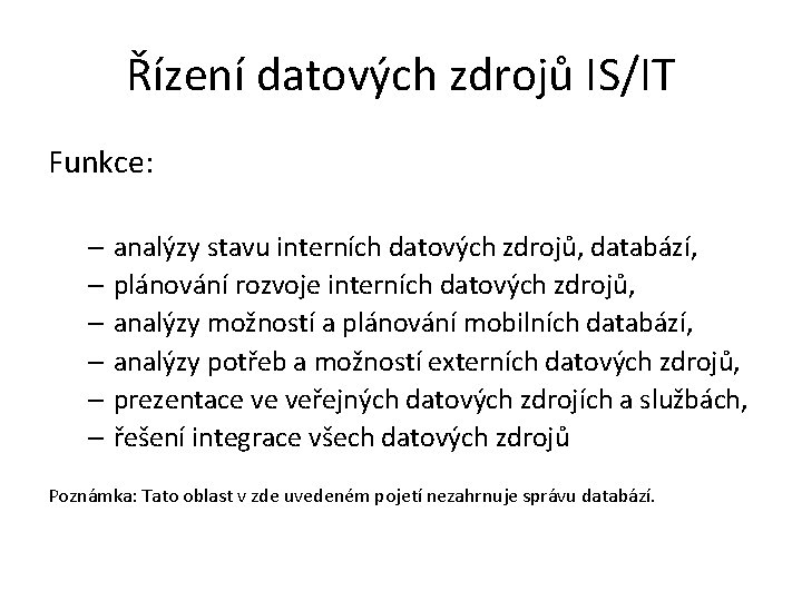 Řízení datových zdrojů IS/IT Funkce: – analýzy stavu interních datových zdrojů, databází, – plánování