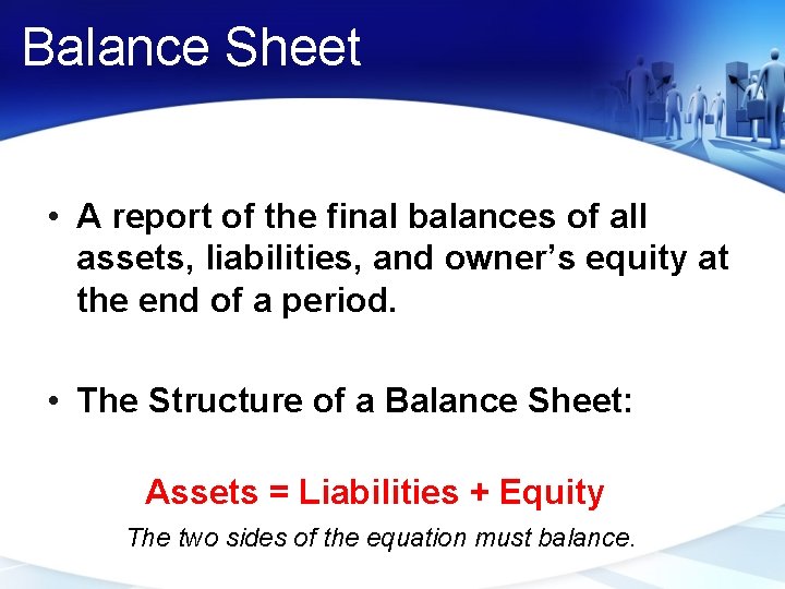 Balance Sheet • A report of the final balances of all assets, liabilities, and