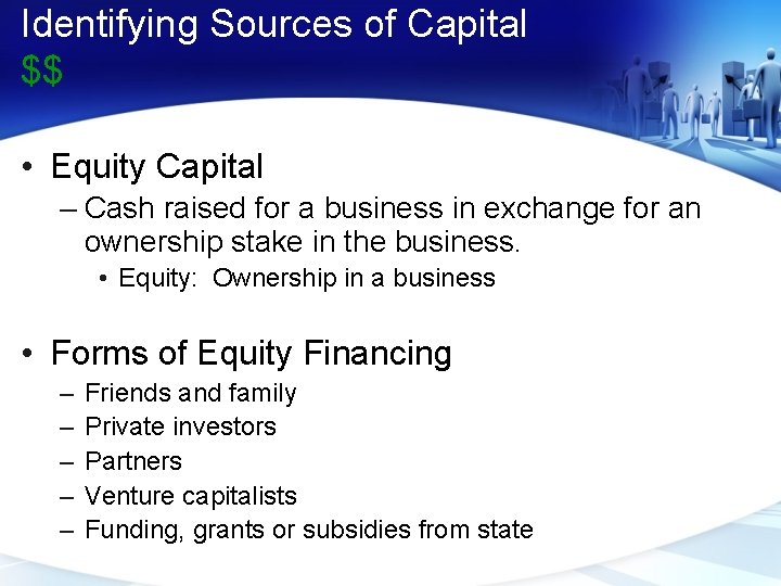Identifying Sources of Capital $$ • Equity Capital – Cash raised for a business