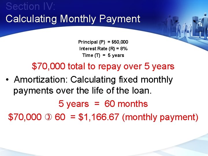 Section IV: Calculating Monthly Payment Principal (P) = $50, 000 Interest Rate (R) =