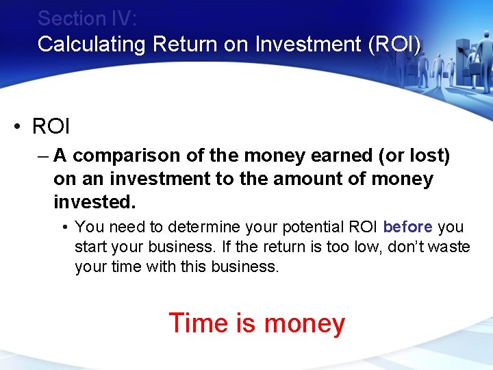 Section IV: Calculating Return on Investment (ROI) • ROI – A comparison of the