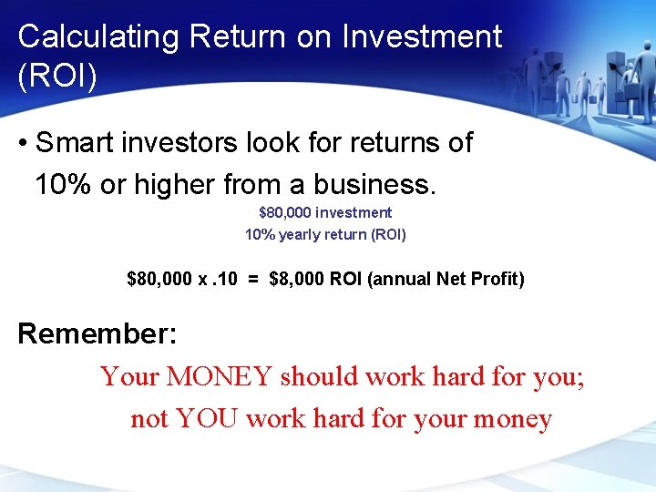 Calculating Return on Investment (ROI) • Smart investors look for returns of 10% or
