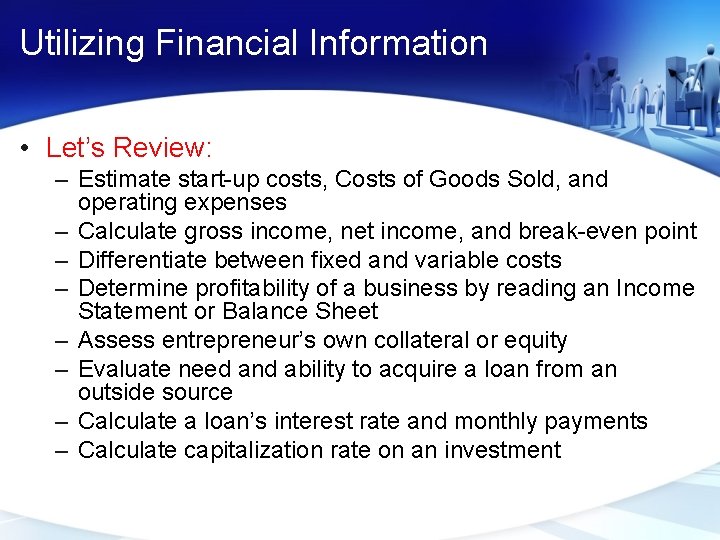 Utilizing Financial Information • Let’s Review: – Estimate start-up costs, Costs of Goods Sold,