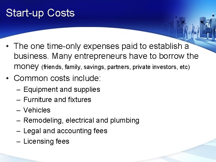 Start-up Costs • The one time-only expenses paid to establish a business. Many entrepreneurs