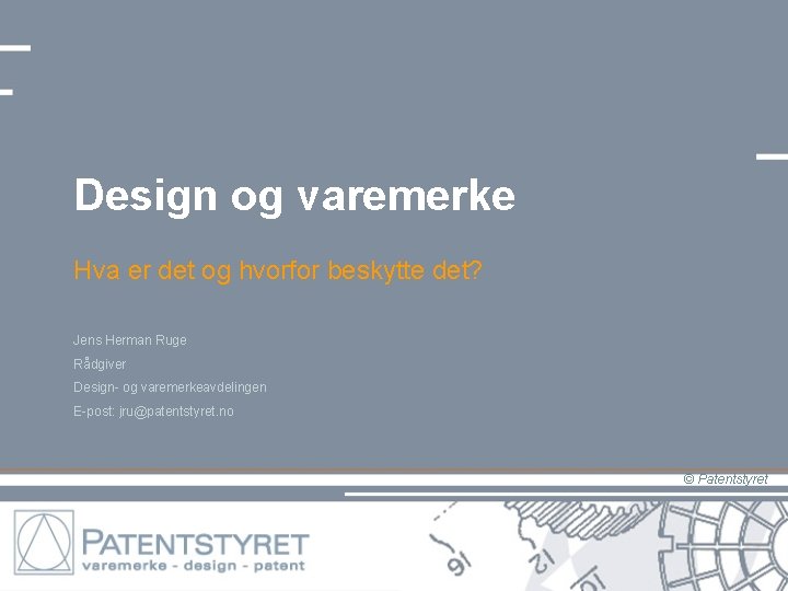 Design og varemerke Hva er det og hvorfor beskytte det? Jens Herman Ruge Rådgiver