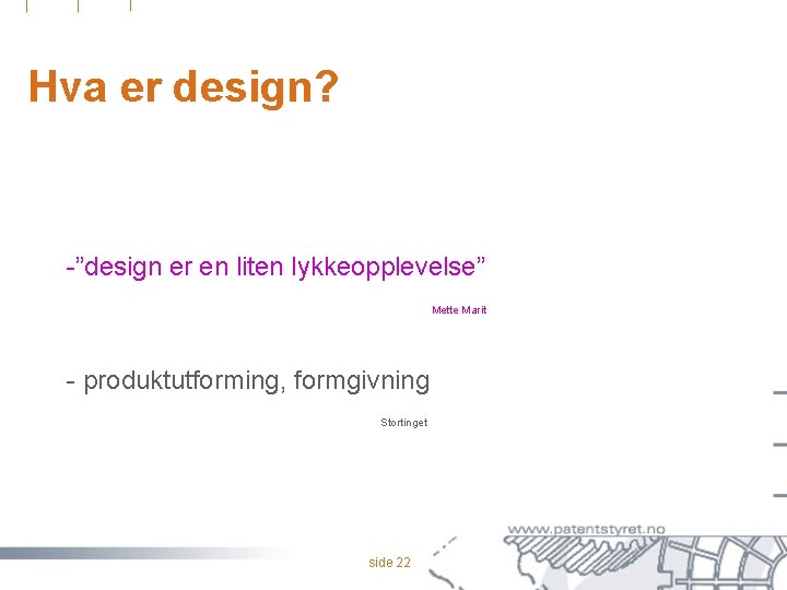 Hva er design? -”design er en liten lykkeopplevelse” Mette Marit - produktutforming, formgivning Stortinget