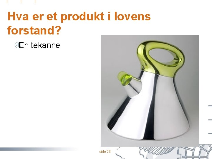 Hva er et produkt i lovens forstand? En tekanne side 23 